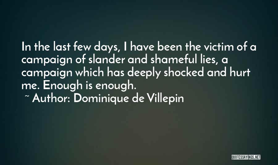 Dominique De Villepin Quotes: In The Last Few Days, I Have Been The Victim Of A Campaign Of Slander And Shameful Lies, A Campaign