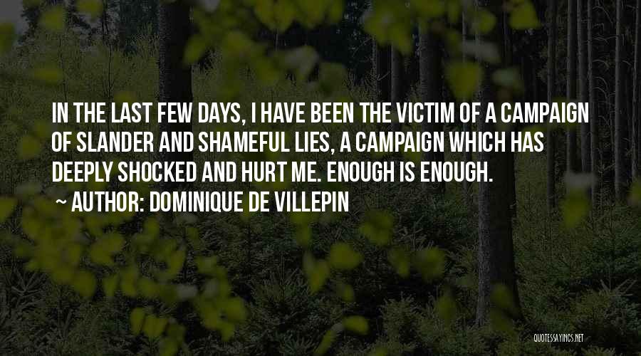 Dominique De Villepin Quotes: In The Last Few Days, I Have Been The Victim Of A Campaign Of Slander And Shameful Lies, A Campaign