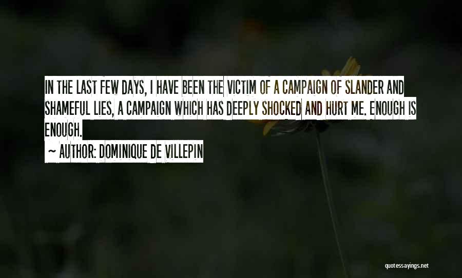 Dominique De Villepin Quotes: In The Last Few Days, I Have Been The Victim Of A Campaign Of Slander And Shameful Lies, A Campaign