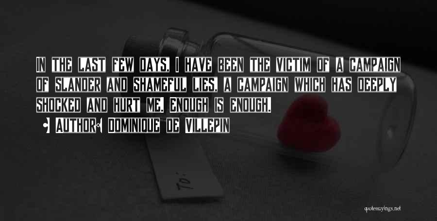 Dominique De Villepin Quotes: In The Last Few Days, I Have Been The Victim Of A Campaign Of Slander And Shameful Lies, A Campaign