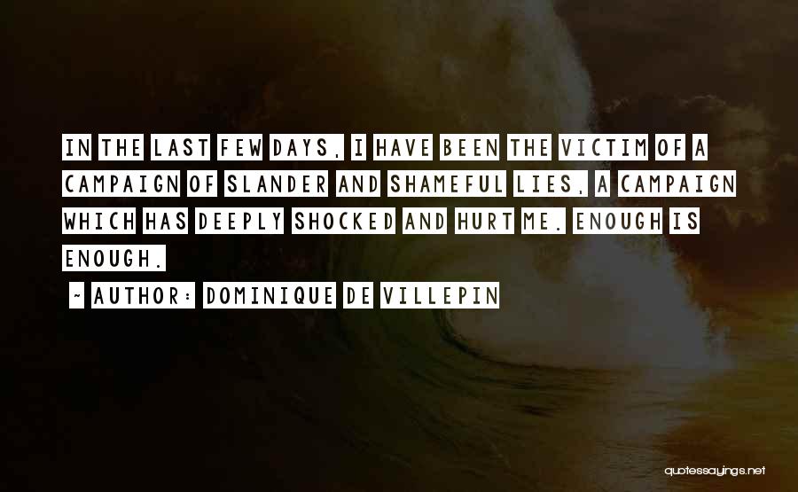 Dominique De Villepin Quotes: In The Last Few Days, I Have Been The Victim Of A Campaign Of Slander And Shameful Lies, A Campaign