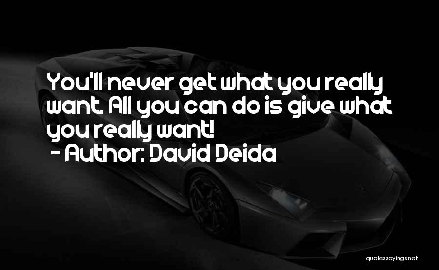 David Deida Quotes: You'll Never Get What You Really Want. All You Can Do Is Give What You Really Want!