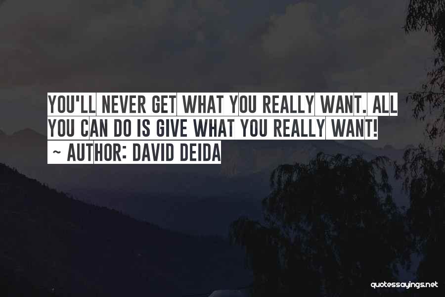 David Deida Quotes: You'll Never Get What You Really Want. All You Can Do Is Give What You Really Want!