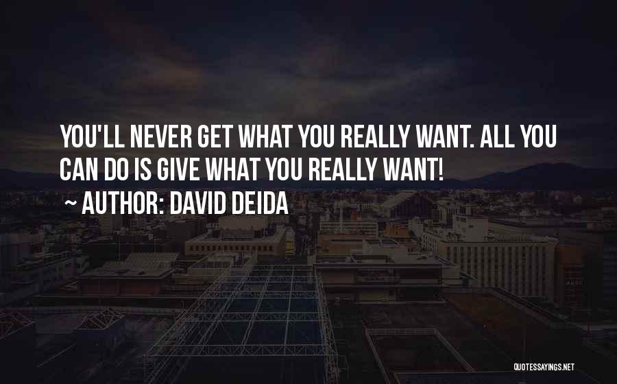 David Deida Quotes: You'll Never Get What You Really Want. All You Can Do Is Give What You Really Want!