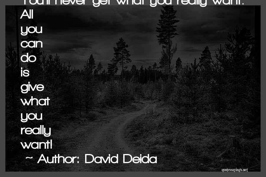 David Deida Quotes: You'll Never Get What You Really Want. All You Can Do Is Give What You Really Want!