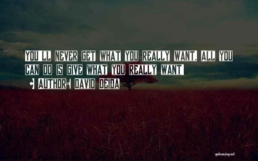 David Deida Quotes: You'll Never Get What You Really Want. All You Can Do Is Give What You Really Want!