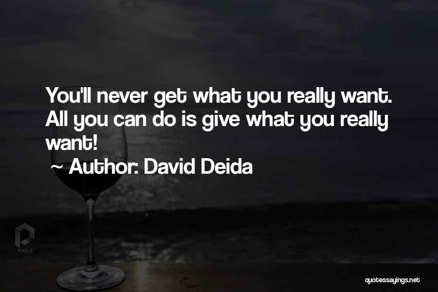 David Deida Quotes: You'll Never Get What You Really Want. All You Can Do Is Give What You Really Want!