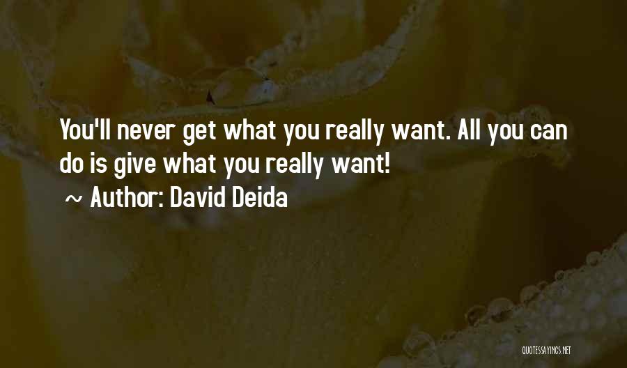 David Deida Quotes: You'll Never Get What You Really Want. All You Can Do Is Give What You Really Want!