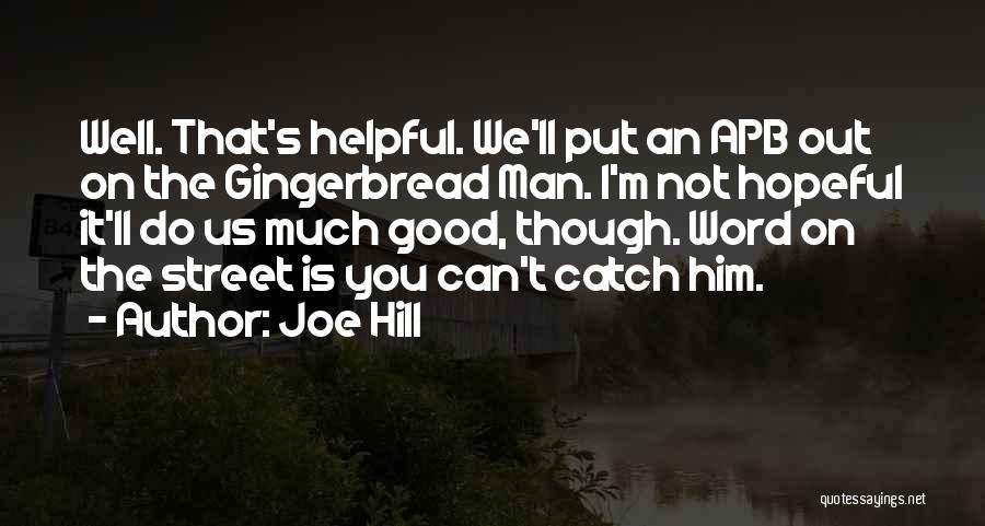 Joe Hill Quotes: Well. That's Helpful. We'll Put An Apb Out On The Gingerbread Man. I'm Not Hopeful It'll Do Us Much Good,