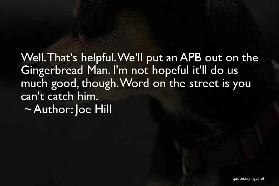 Joe Hill Quotes: Well. That's Helpful. We'll Put An Apb Out On The Gingerbread Man. I'm Not Hopeful It'll Do Us Much Good,