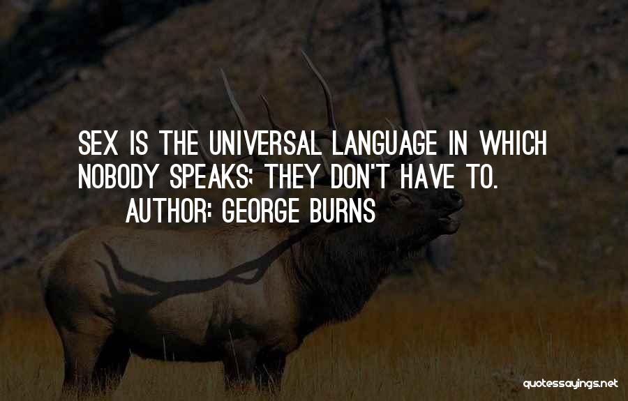 George Burns Quotes: Sex Is The Universal Language In Which Nobody Speaks; They Don't Have To.