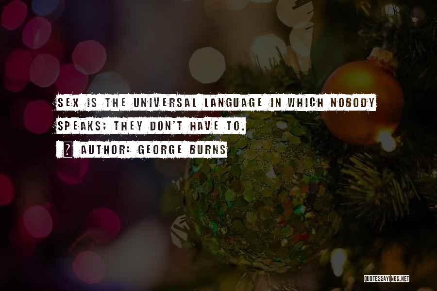 George Burns Quotes: Sex Is The Universal Language In Which Nobody Speaks; They Don't Have To.