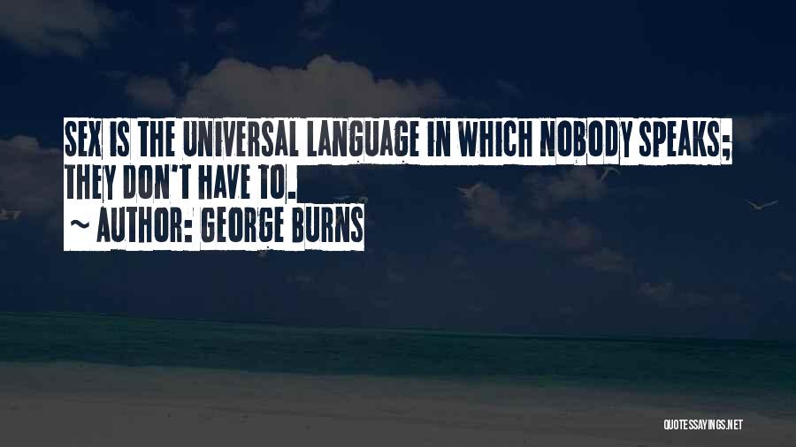 George Burns Quotes: Sex Is The Universal Language In Which Nobody Speaks; They Don't Have To.