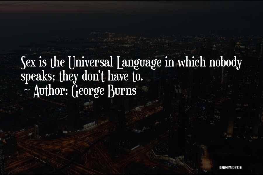 George Burns Quotes: Sex Is The Universal Language In Which Nobody Speaks; They Don't Have To.