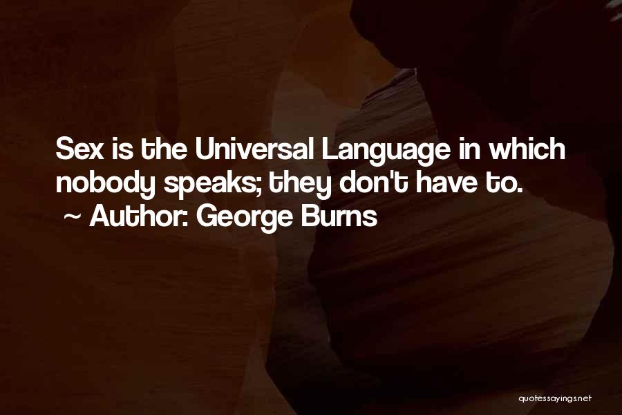George Burns Quotes: Sex Is The Universal Language In Which Nobody Speaks; They Don't Have To.