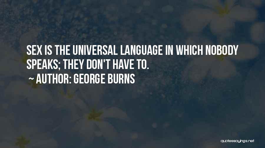 George Burns Quotes: Sex Is The Universal Language In Which Nobody Speaks; They Don't Have To.