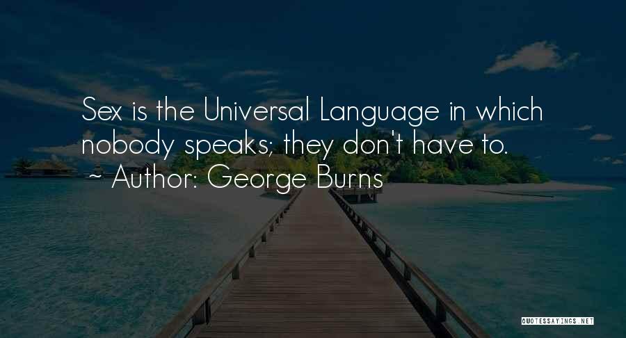 George Burns Quotes: Sex Is The Universal Language In Which Nobody Speaks; They Don't Have To.