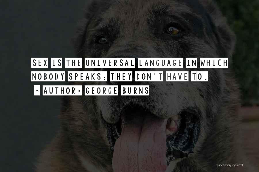 George Burns Quotes: Sex Is The Universal Language In Which Nobody Speaks; They Don't Have To.