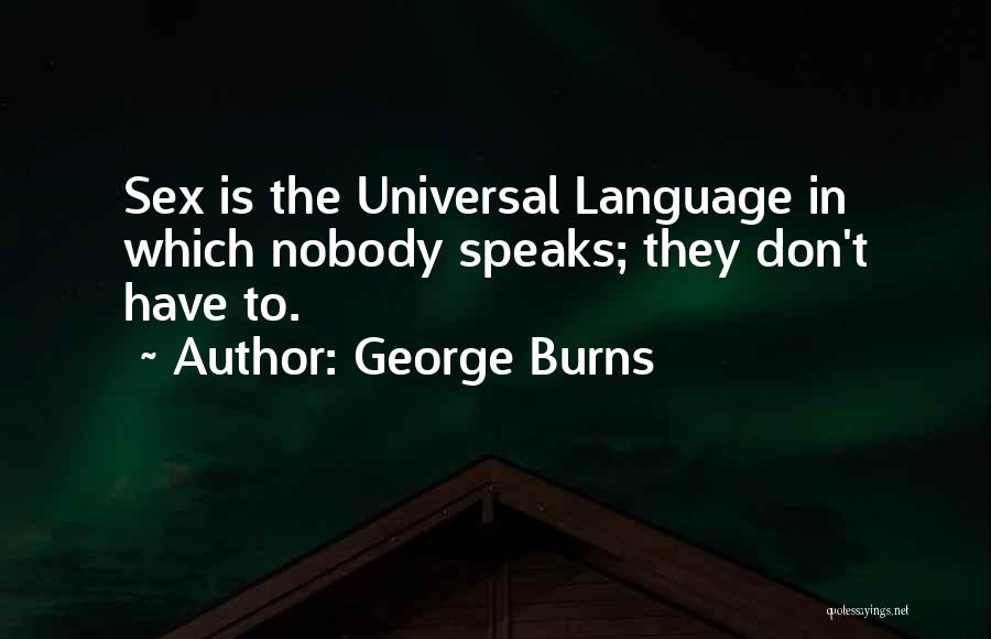 George Burns Quotes: Sex Is The Universal Language In Which Nobody Speaks; They Don't Have To.
