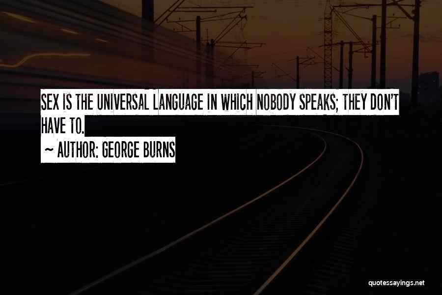 George Burns Quotes: Sex Is The Universal Language In Which Nobody Speaks; They Don't Have To.