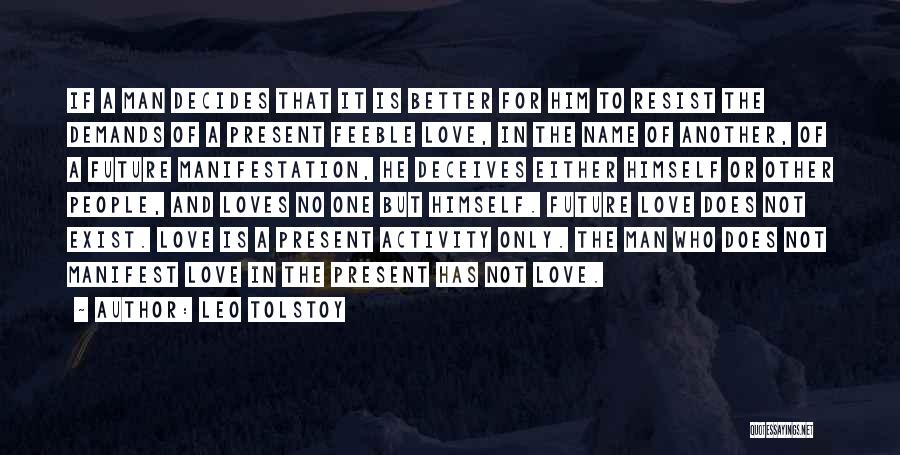 Leo Tolstoy Quotes: If A Man Decides That It Is Better For Him To Resist The Demands Of A Present Feeble Love, In