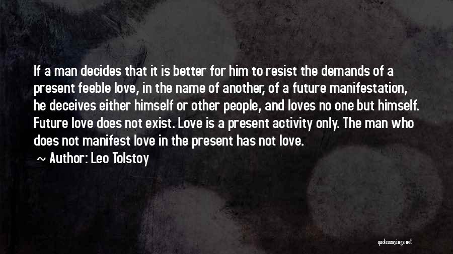 Leo Tolstoy Quotes: If A Man Decides That It Is Better For Him To Resist The Demands Of A Present Feeble Love, In