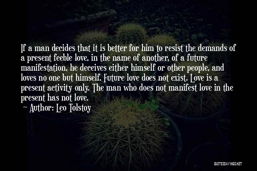 Leo Tolstoy Quotes: If A Man Decides That It Is Better For Him To Resist The Demands Of A Present Feeble Love, In