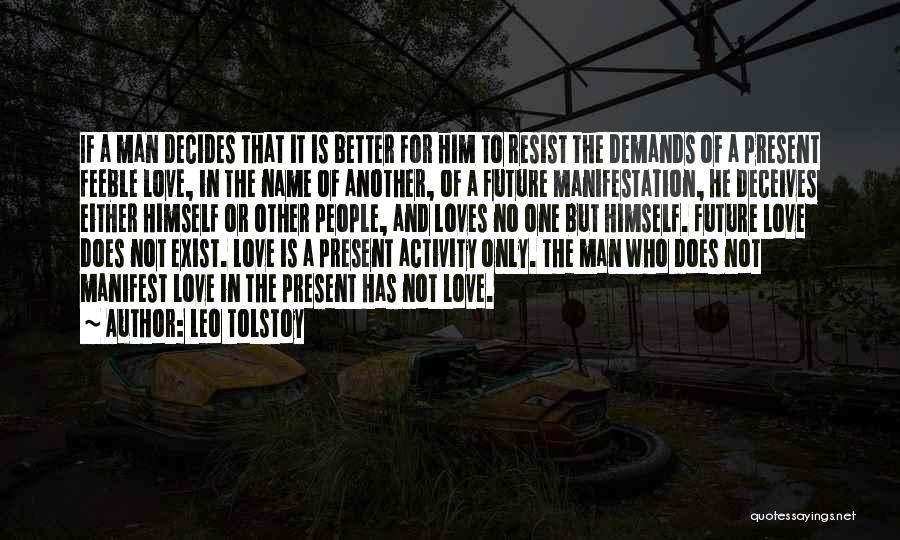 Leo Tolstoy Quotes: If A Man Decides That It Is Better For Him To Resist The Demands Of A Present Feeble Love, In