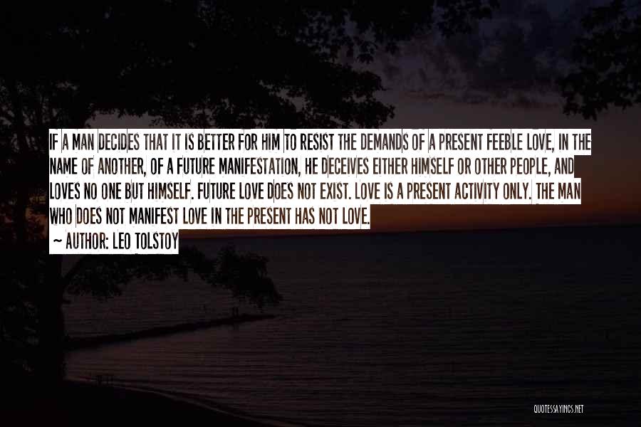 Leo Tolstoy Quotes: If A Man Decides That It Is Better For Him To Resist The Demands Of A Present Feeble Love, In