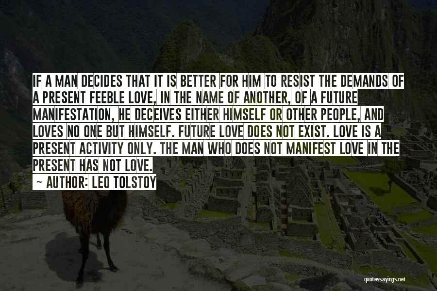 Leo Tolstoy Quotes: If A Man Decides That It Is Better For Him To Resist The Demands Of A Present Feeble Love, In