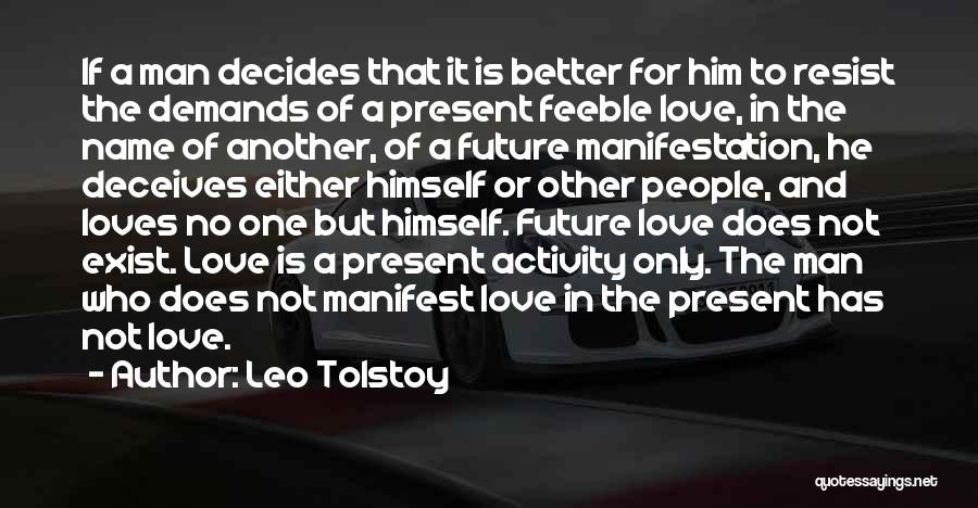 Leo Tolstoy Quotes: If A Man Decides That It Is Better For Him To Resist The Demands Of A Present Feeble Love, In