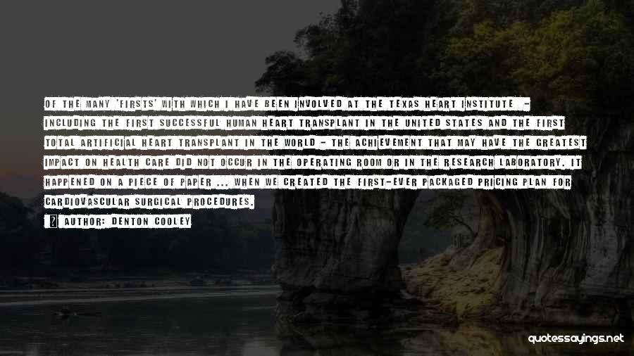 Denton Cooley Quotes: Of The Many 'firsts' With Which I Have Been Involved At The Texas Heart Institute - Including The First Successful