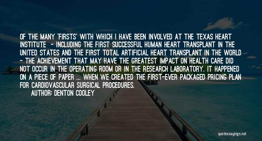 Denton Cooley Quotes: Of The Many 'firsts' With Which I Have Been Involved At The Texas Heart Institute - Including The First Successful