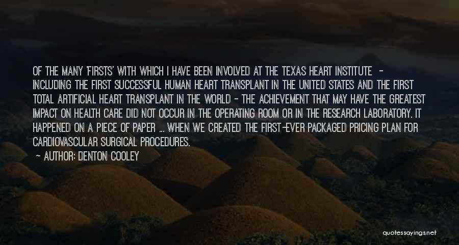 Denton Cooley Quotes: Of The Many 'firsts' With Which I Have Been Involved At The Texas Heart Institute - Including The First Successful