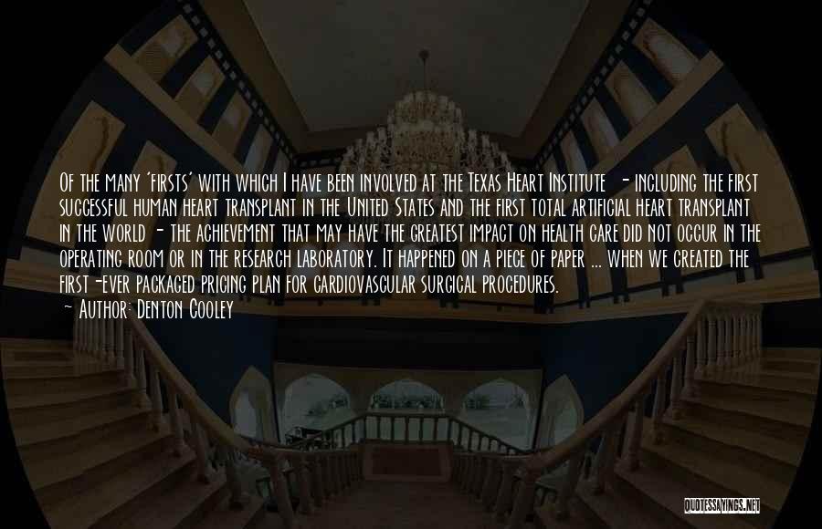 Denton Cooley Quotes: Of The Many 'firsts' With Which I Have Been Involved At The Texas Heart Institute - Including The First Successful