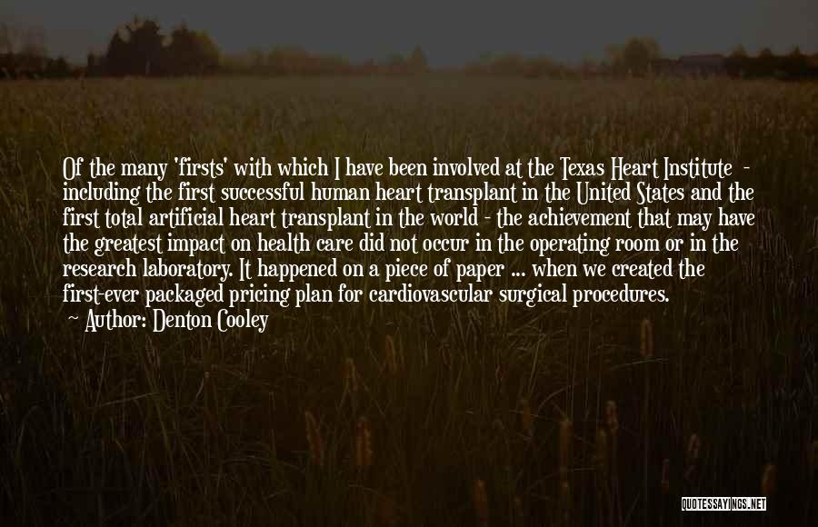 Denton Cooley Quotes: Of The Many 'firsts' With Which I Have Been Involved At The Texas Heart Institute - Including The First Successful