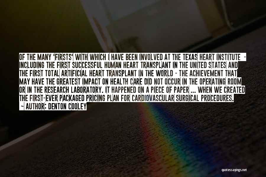 Denton Cooley Quotes: Of The Many 'firsts' With Which I Have Been Involved At The Texas Heart Institute - Including The First Successful