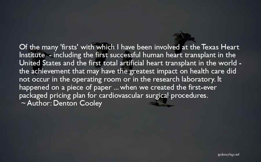 Denton Cooley Quotes: Of The Many 'firsts' With Which I Have Been Involved At The Texas Heart Institute - Including The First Successful