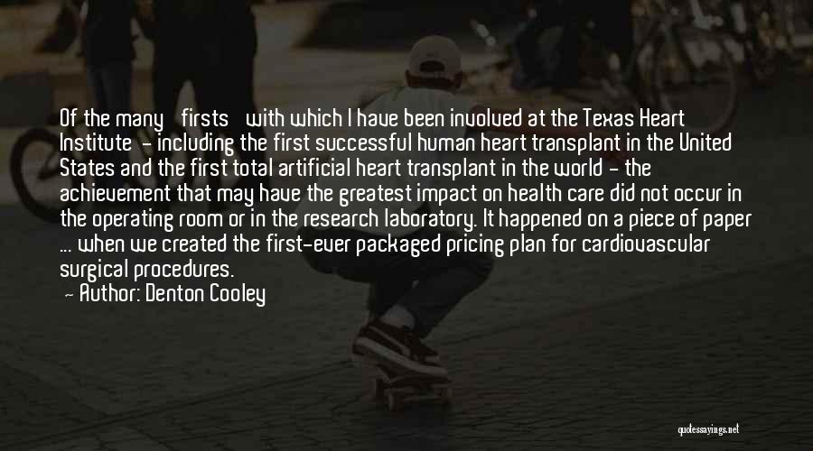 Denton Cooley Quotes: Of The Many 'firsts' With Which I Have Been Involved At The Texas Heart Institute - Including The First Successful