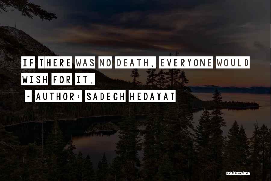 Sadegh Hedayat Quotes: If There Was No Death, Everyone Would Wish For It.