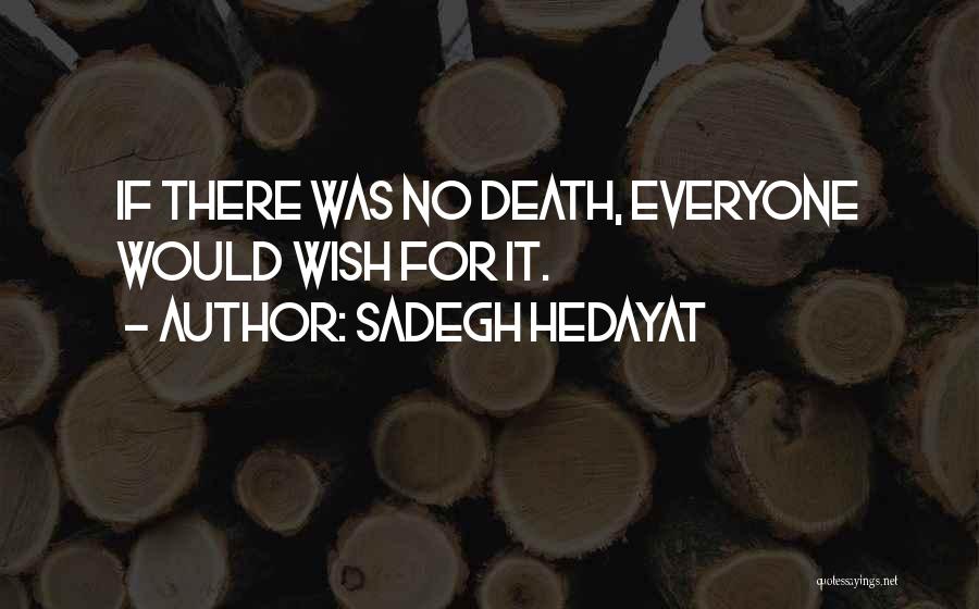 Sadegh Hedayat Quotes: If There Was No Death, Everyone Would Wish For It.
