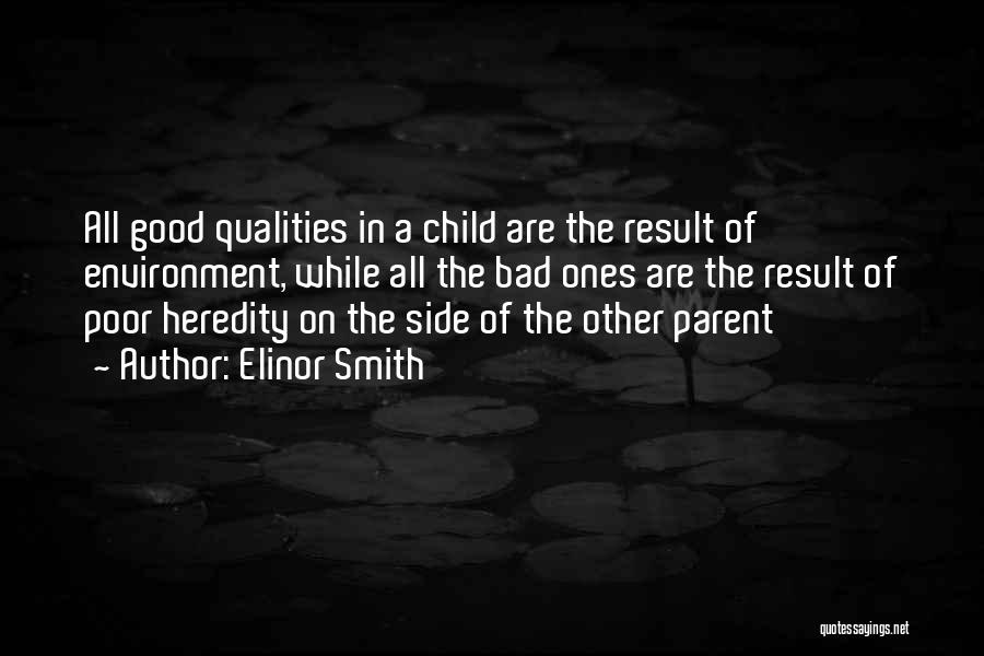 Elinor Smith Quotes: All Good Qualities In A Child Are The Result Of Environment, While All The Bad Ones Are The Result Of