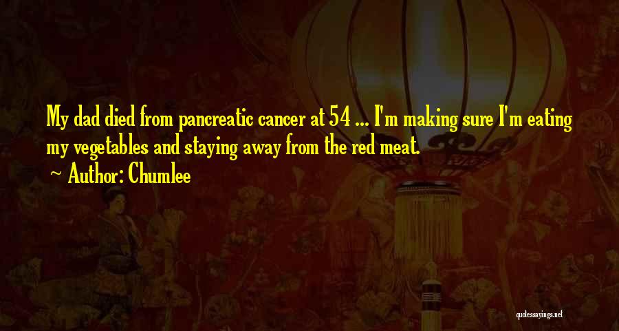 Chumlee Quotes: My Dad Died From Pancreatic Cancer At 54 ... I'm Making Sure I'm Eating My Vegetables And Staying Away From