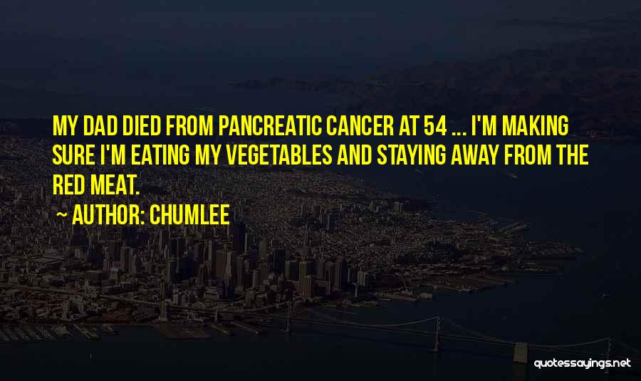 Chumlee Quotes: My Dad Died From Pancreatic Cancer At 54 ... I'm Making Sure I'm Eating My Vegetables And Staying Away From