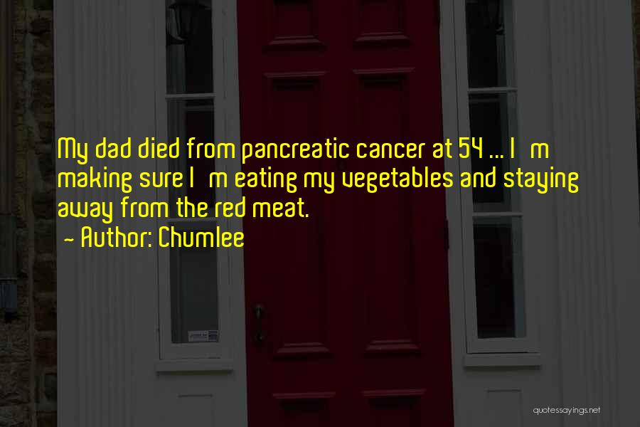 Chumlee Quotes: My Dad Died From Pancreatic Cancer At 54 ... I'm Making Sure I'm Eating My Vegetables And Staying Away From