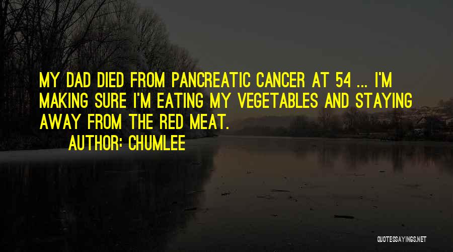 Chumlee Quotes: My Dad Died From Pancreatic Cancer At 54 ... I'm Making Sure I'm Eating My Vegetables And Staying Away From