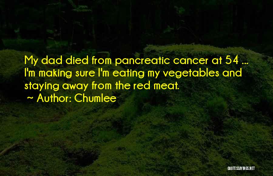 Chumlee Quotes: My Dad Died From Pancreatic Cancer At 54 ... I'm Making Sure I'm Eating My Vegetables And Staying Away From