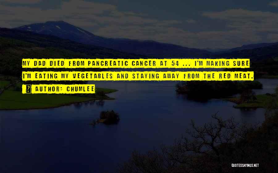 Chumlee Quotes: My Dad Died From Pancreatic Cancer At 54 ... I'm Making Sure I'm Eating My Vegetables And Staying Away From