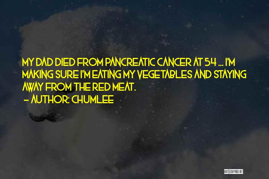 Chumlee Quotes: My Dad Died From Pancreatic Cancer At 54 ... I'm Making Sure I'm Eating My Vegetables And Staying Away From