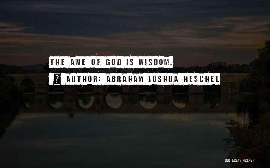 Abraham Joshua Heschel Quotes: The Awe Of God Is Wisdom.